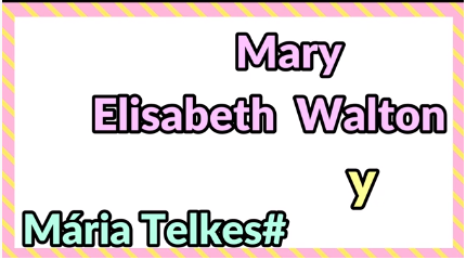 MUJERES Y CIENCIA: MARY ELISABETH WALTON Y MÁRIA TELKES