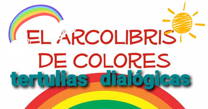EL ARCOLIBRIS DE COLORES. TERTULIAS DIALÓGICAS.